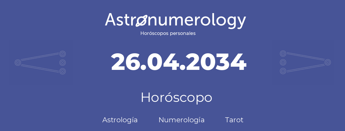 Fecha de nacimiento 26.04.2034 (26 de Abril de 2034). Horóscopo.