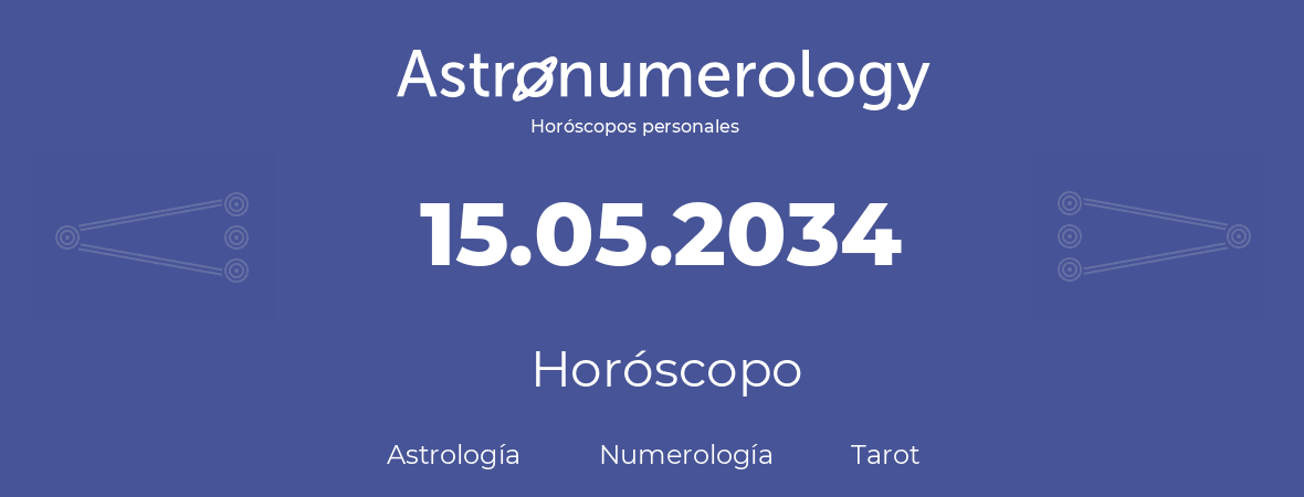 Fecha de nacimiento 15.05.2034 (15 de Mayo de 2034). Horóscopo.