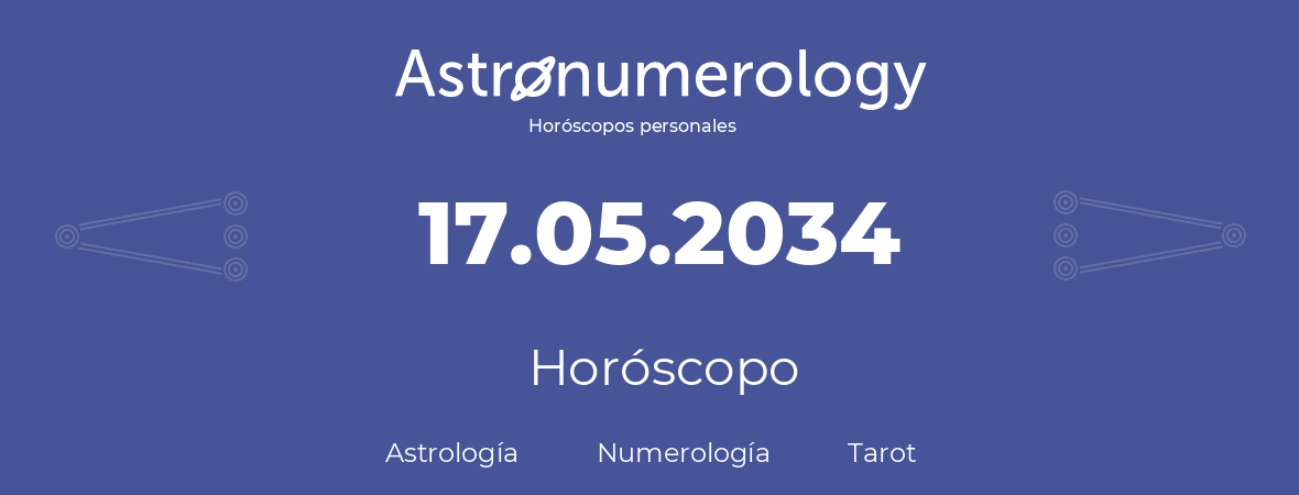 Fecha de nacimiento 17.05.2034 (17 de Mayo de 2034). Horóscopo.