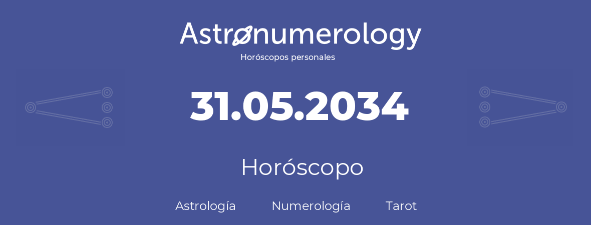 Fecha de nacimiento 31.05.2034 (31 de Mayo de 2034). Horóscopo.