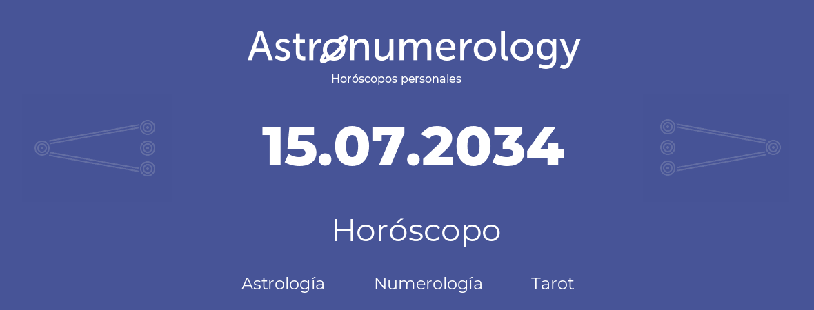 Fecha de nacimiento 15.07.2034 (15 de Julio de 2034). Horóscopo.