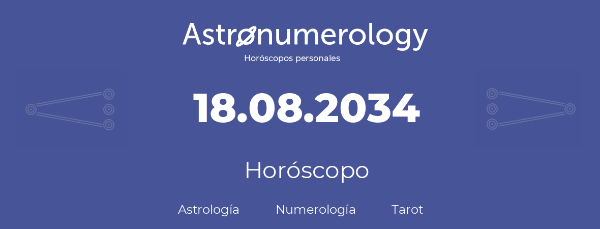 Fecha de nacimiento 18.08.2034 (18 de Agosto de 2034). Horóscopo.