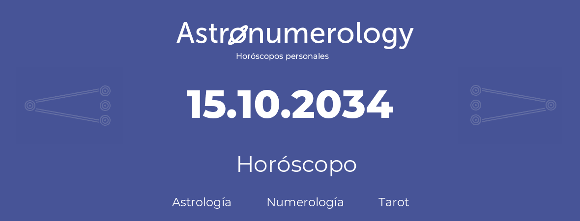 Fecha de nacimiento 15.10.2034 (15 de Octubre de 2034). Horóscopo.