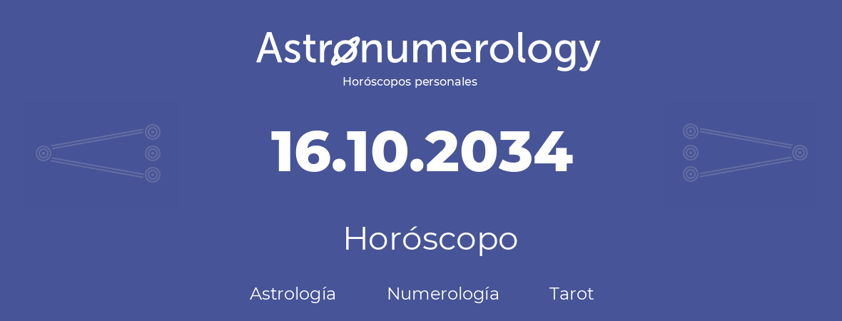 Fecha de nacimiento 16.10.2034 (16 de Octubre de 2034). Horóscopo.
