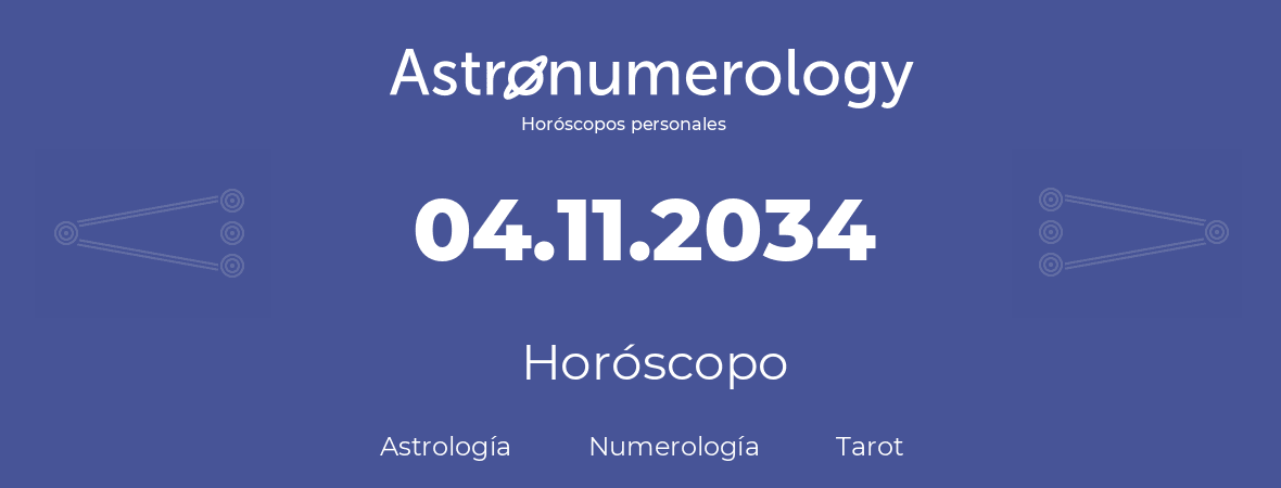 Fecha de nacimiento 04.11.2034 (04 de Noviembre de 2034). Horóscopo.