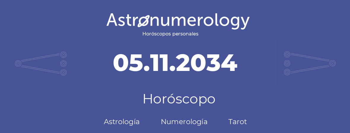 Fecha de nacimiento 05.11.2034 (5 de Noviembre de 2034). Horóscopo.