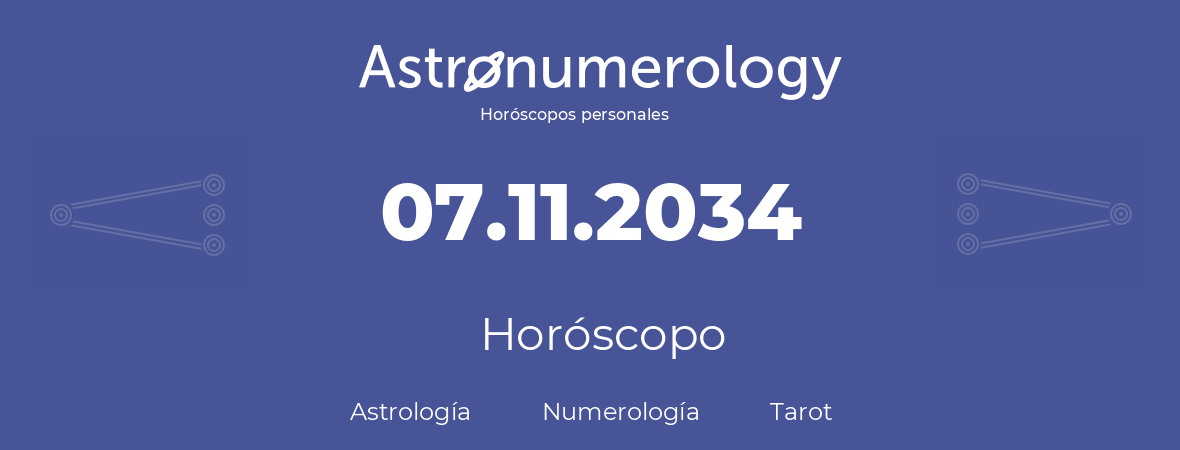 Fecha de nacimiento 07.11.2034 (7 de Noviembre de 2034). Horóscopo.