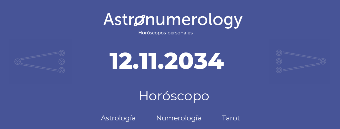 Fecha de nacimiento 12.11.2034 (12 de Noviembre de 2034). Horóscopo.