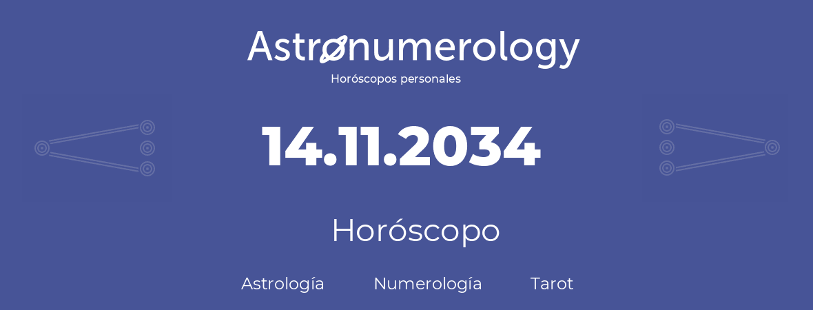 Fecha de nacimiento 14.11.2034 (14 de Noviembre de 2034). Horóscopo.