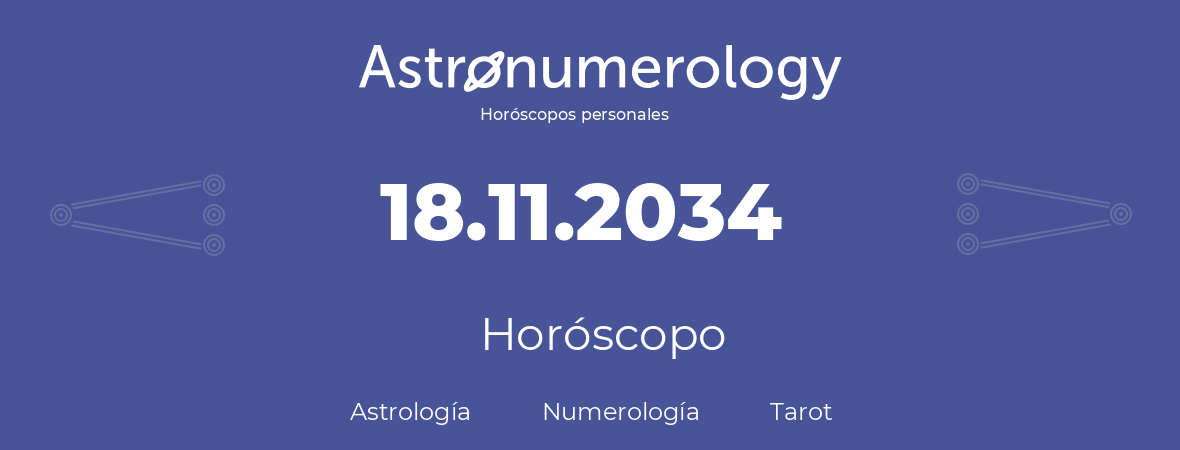 Fecha de nacimiento 18.11.2034 (18 de Noviembre de 2034). Horóscopo.