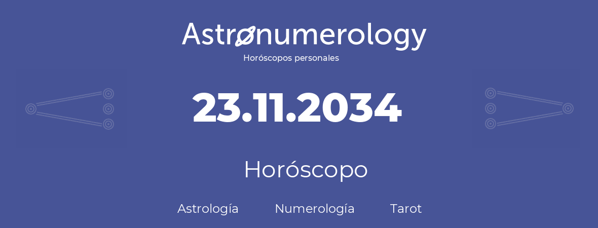 Fecha de nacimiento 23.11.2034 (23 de Noviembre de 2034). Horóscopo.