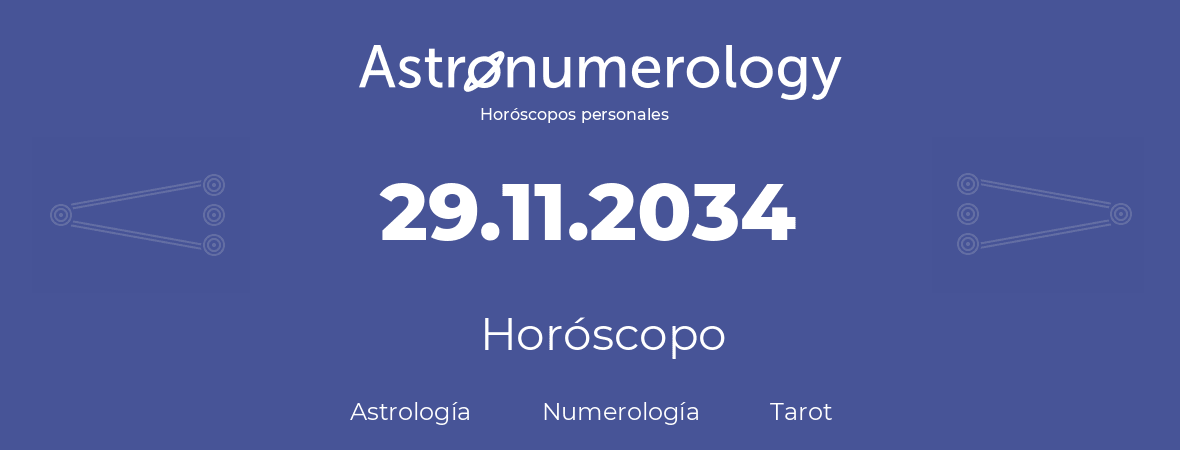 Fecha de nacimiento 29.11.2034 (29 de Noviembre de 2034). Horóscopo.