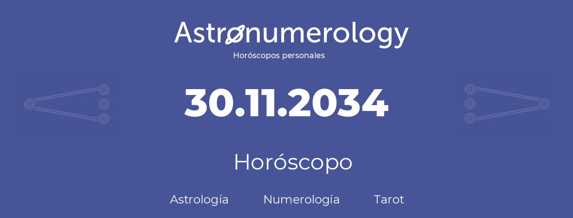 Fecha de nacimiento 30.11.2034 (30 de Noviembre de 2034). Horóscopo.
