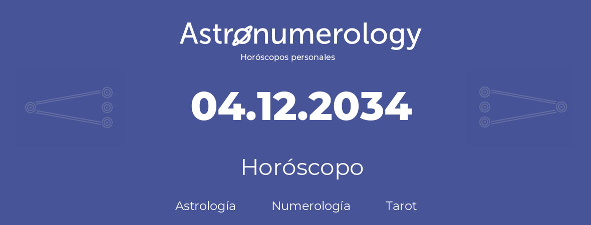 Fecha de nacimiento 04.12.2034 (4 de Diciembre de 2034). Horóscopo.