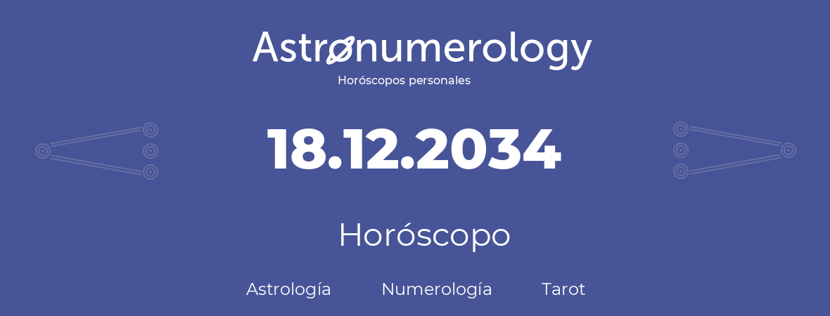 Fecha de nacimiento 18.12.2034 (18 de Diciembre de 2034). Horóscopo.