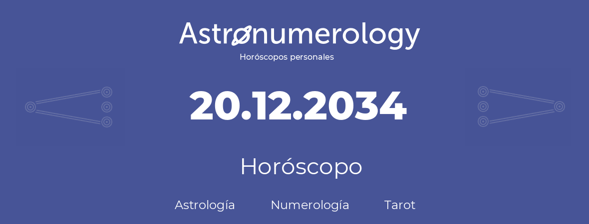 Fecha de nacimiento 20.12.2034 (20 de Diciembre de 2034). Horóscopo.