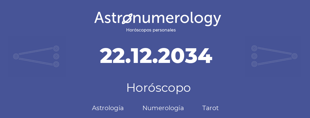 Fecha de nacimiento 22.12.2034 (22 de Diciembre de 2034). Horóscopo.