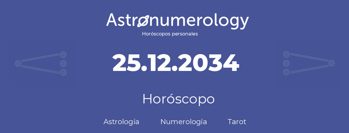 Fecha de nacimiento 25.12.2034 (25 de Diciembre de 2034). Horóscopo.