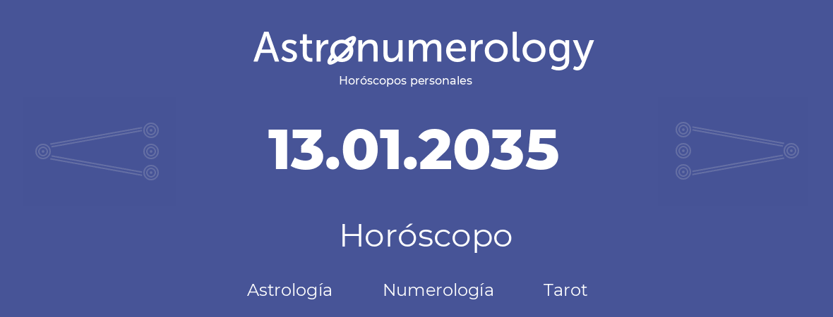 Fecha de nacimiento 13.01.2035 (13 de Enero de 2035). Horóscopo.