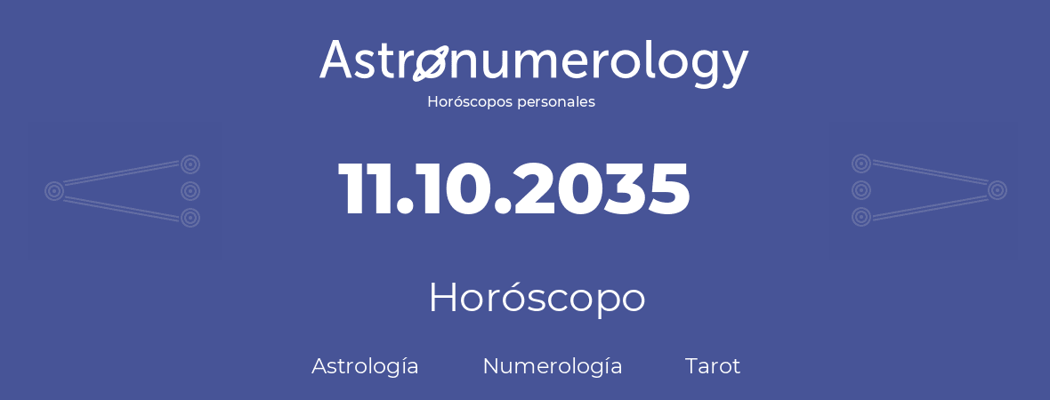 Fecha de nacimiento 11.10.2035 (11 de Octubre de 2035). Horóscopo.