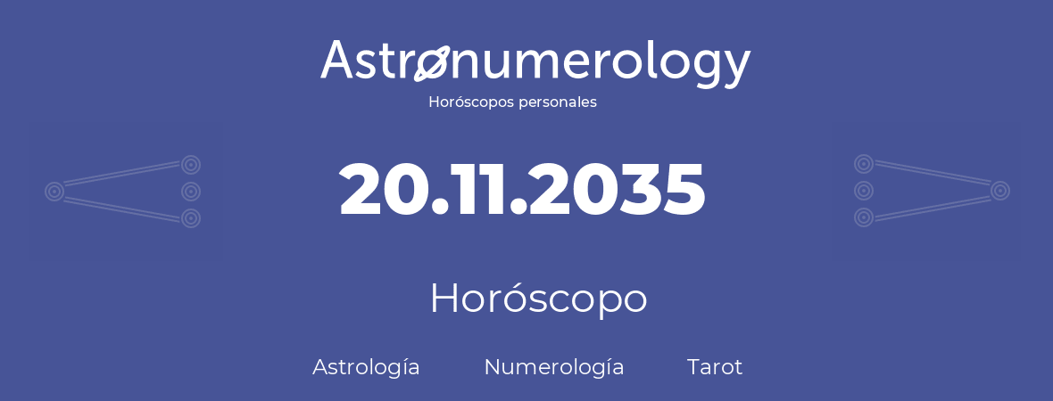 Fecha de nacimiento 20.11.2035 (20 de Noviembre de 2035). Horóscopo.