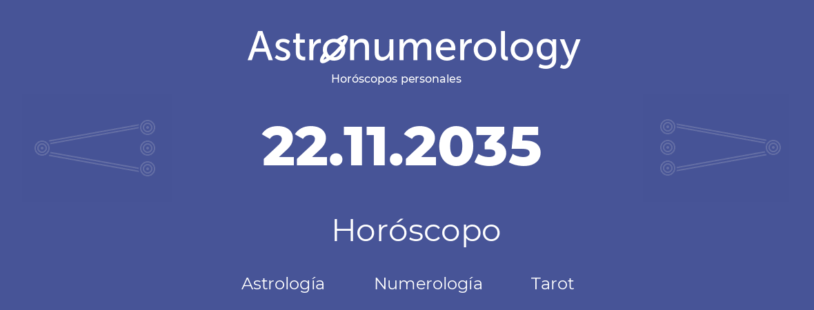 Fecha de nacimiento 22.11.2035 (22 de Noviembre de 2035). Horóscopo.