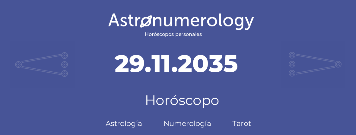 Fecha de nacimiento 29.11.2035 (29 de Noviembre de 2035). Horóscopo.