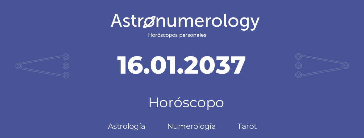 Fecha de nacimiento 16.01.2037 (16 de Enero de 2037). Horóscopo.