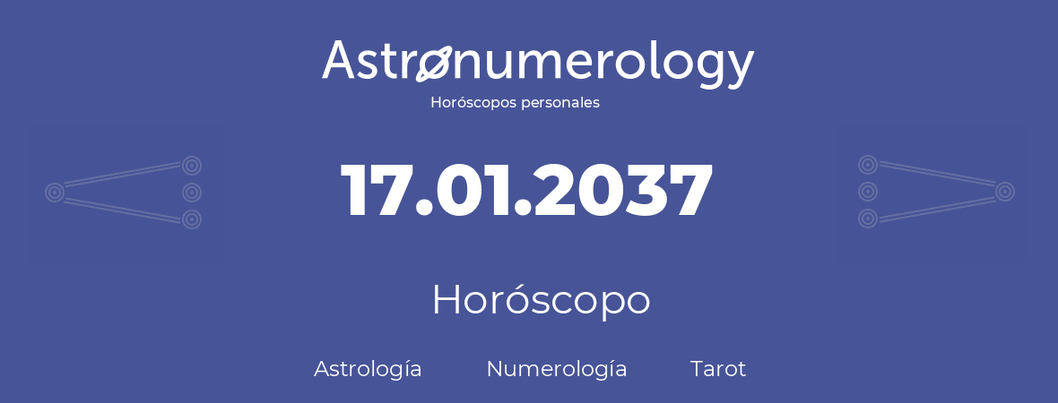 Fecha de nacimiento 17.01.2037 (17 de Enero de 2037). Horóscopo.