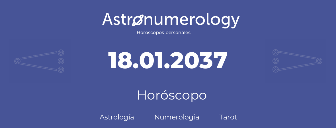 Fecha de nacimiento 18.01.2037 (18 de Enero de 2037). Horóscopo.