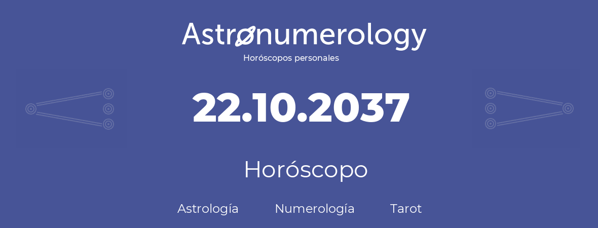 Fecha de nacimiento 22.10.2037 (22 de Octubre de 2037). Horóscopo.