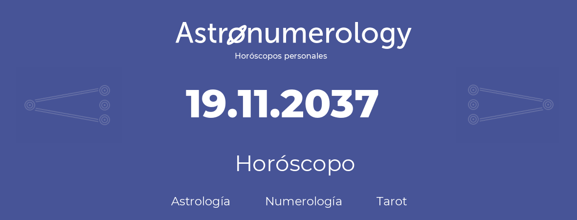 Fecha de nacimiento 19.11.2037 (19 de Noviembre de 2037). Horóscopo.