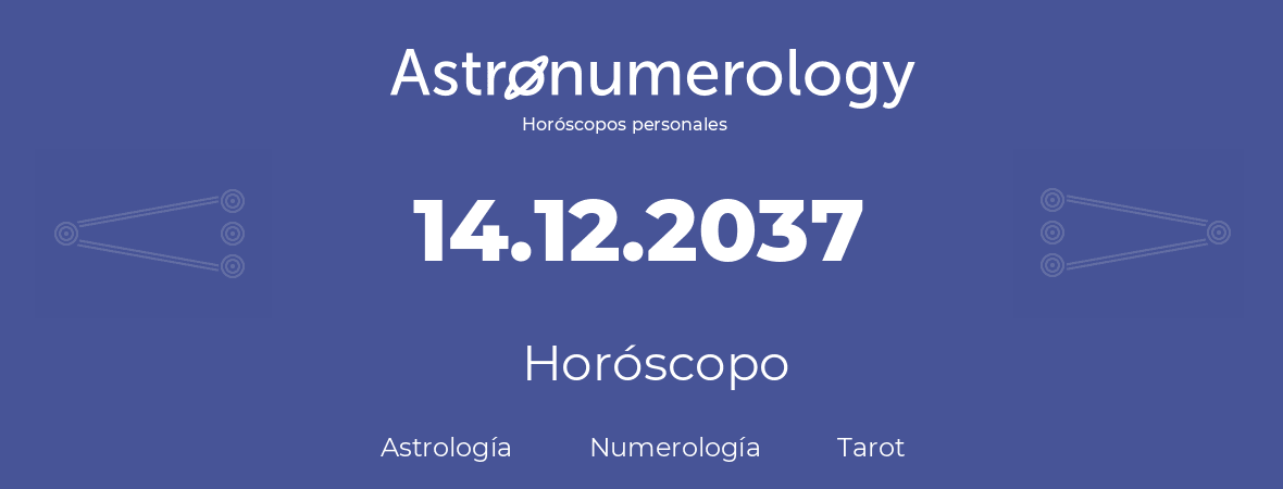 Fecha de nacimiento 14.12.2037 (14 de Diciembre de 2037). Horóscopo.