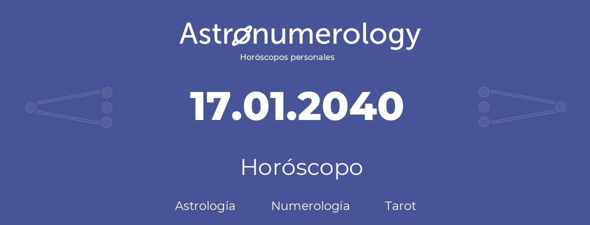 Fecha de nacimiento 17.01.2040 (17 de Enero de 2040). Horóscopo.