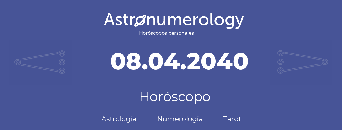 Fecha de nacimiento 08.04.2040 (8 de Abril de 2040). Horóscopo.