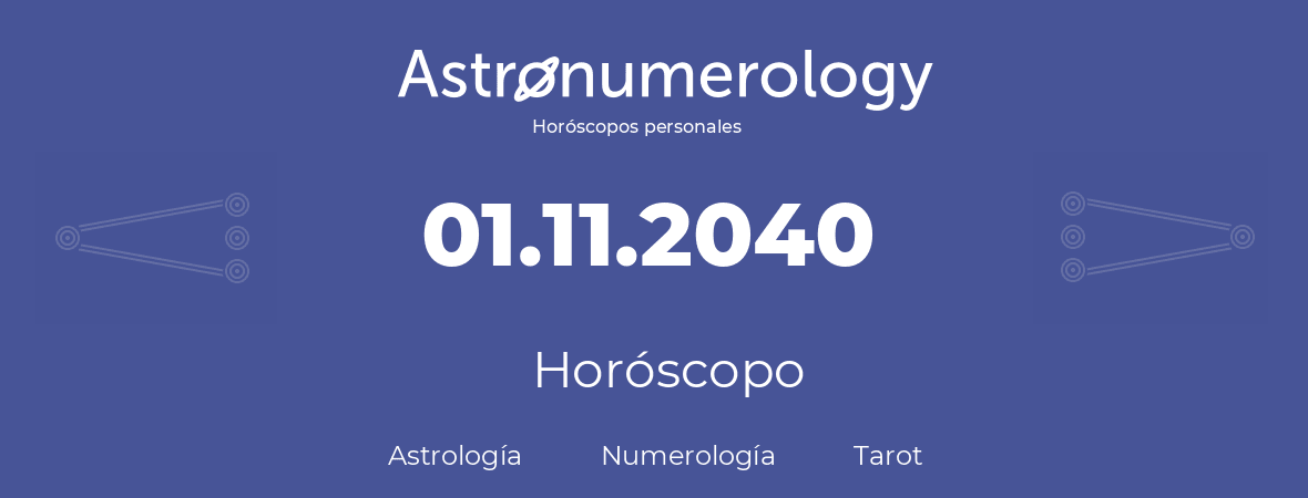 Fecha de nacimiento 01.11.2040 (1 de Noviembre de 2040). Horóscopo.
