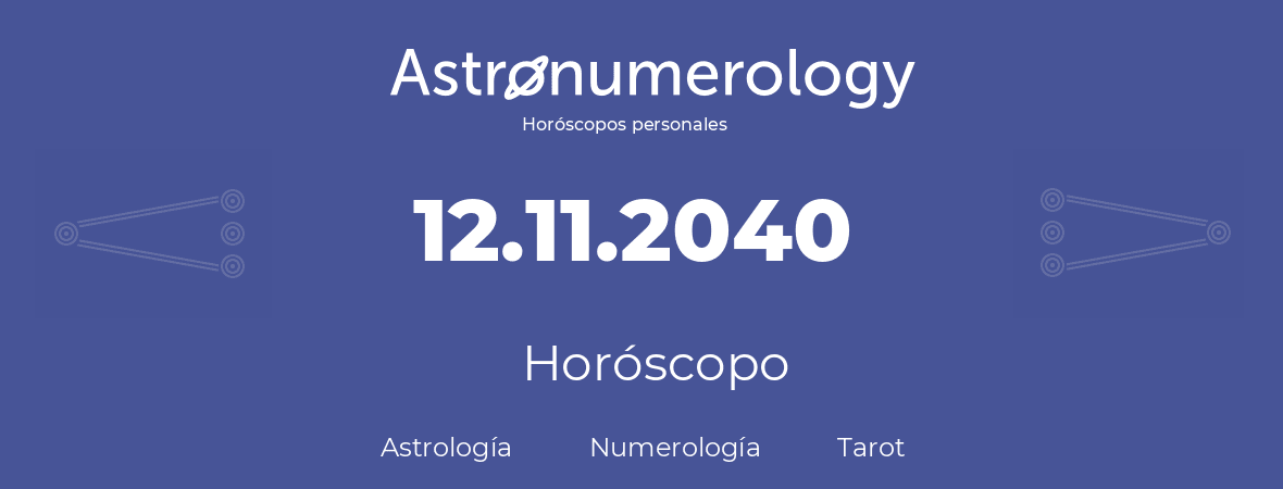 Fecha de nacimiento 12.11.2040 (12 de Noviembre de 2040). Horóscopo.