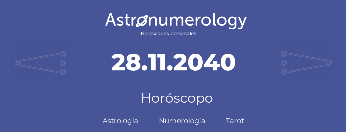 Fecha de nacimiento 28.11.2040 (28 de Noviembre de 2040). Horóscopo.