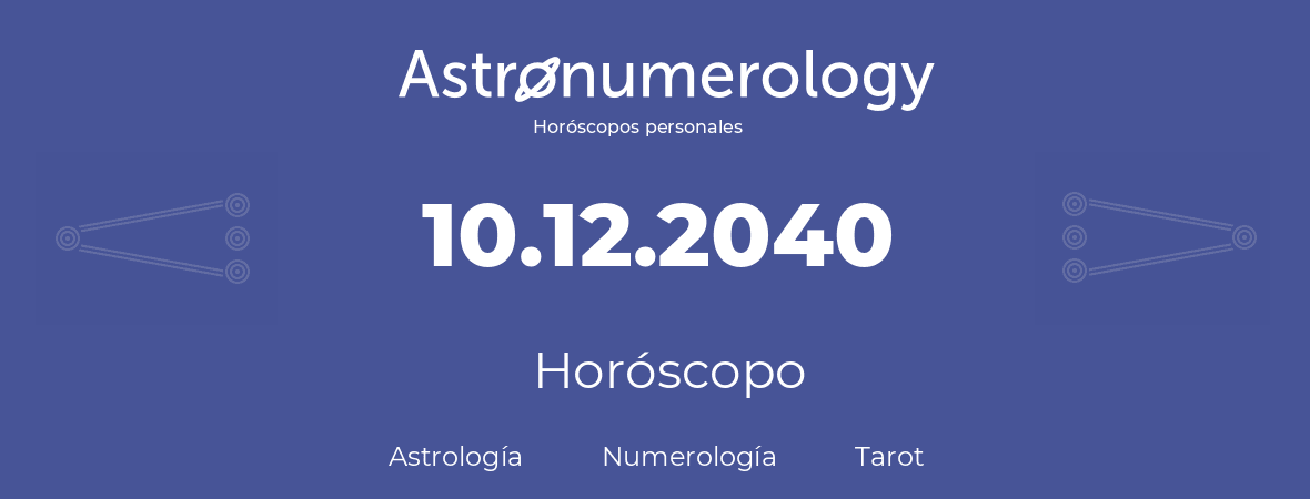 Fecha de nacimiento 10.12.2040 (10 de Diciembre de 2040). Horóscopo.