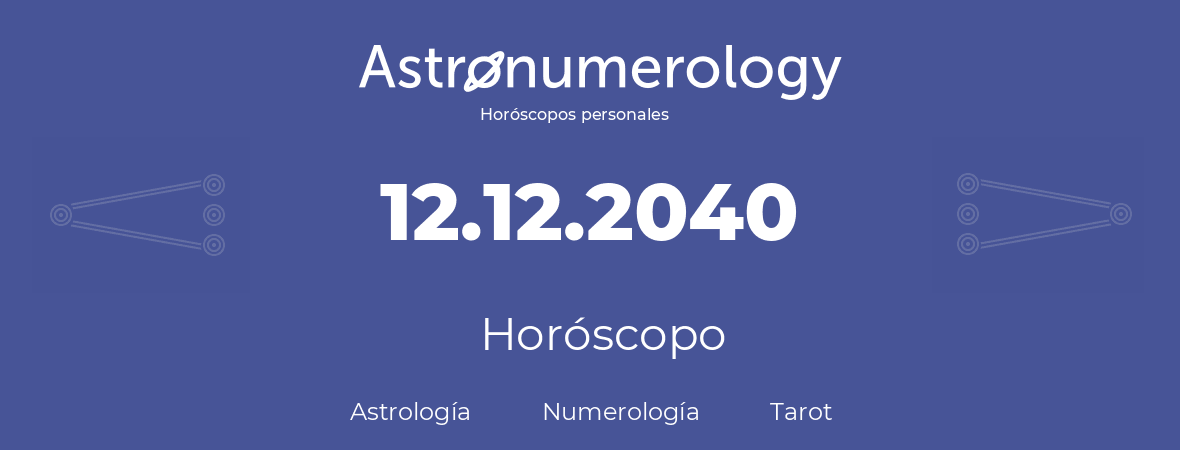 Fecha de nacimiento 12.12.2040 (12 de Diciembre de 2040). Horóscopo.