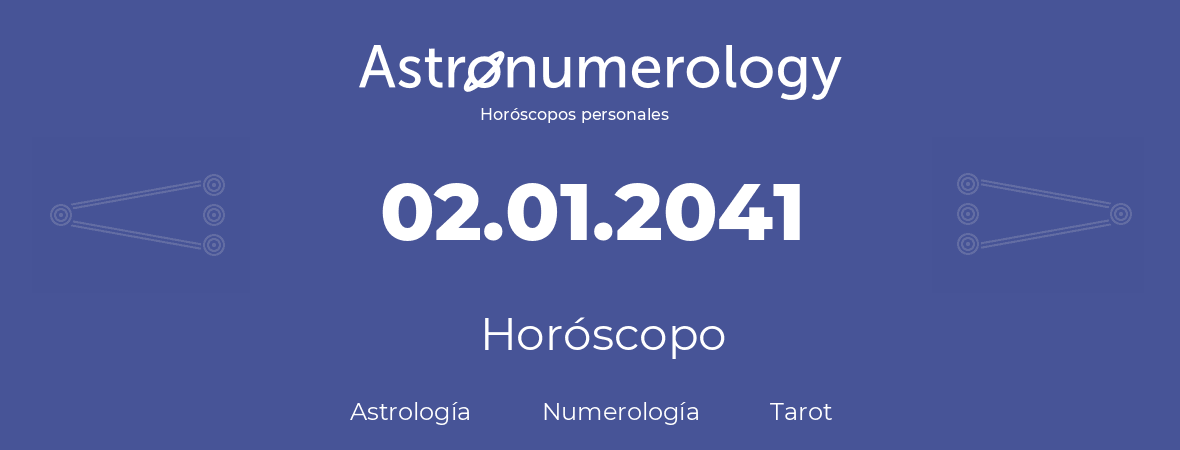 Fecha de nacimiento 02.01.2041 (2 de Enero de 2041). Horóscopo.