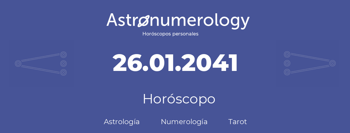 Fecha de nacimiento 26.01.2041 (26 de Enero de 2041). Horóscopo.