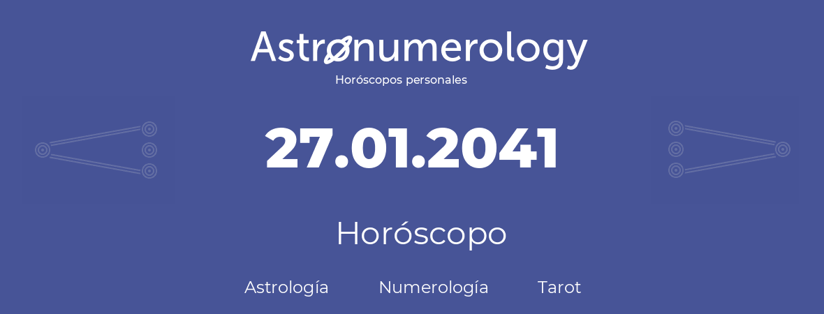 Fecha de nacimiento 27.01.2041 (27 de Enero de 2041). Horóscopo.