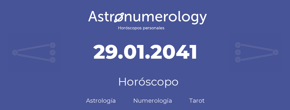 Fecha de nacimiento 29.01.2041 (29 de Enero de 2041). Horóscopo.