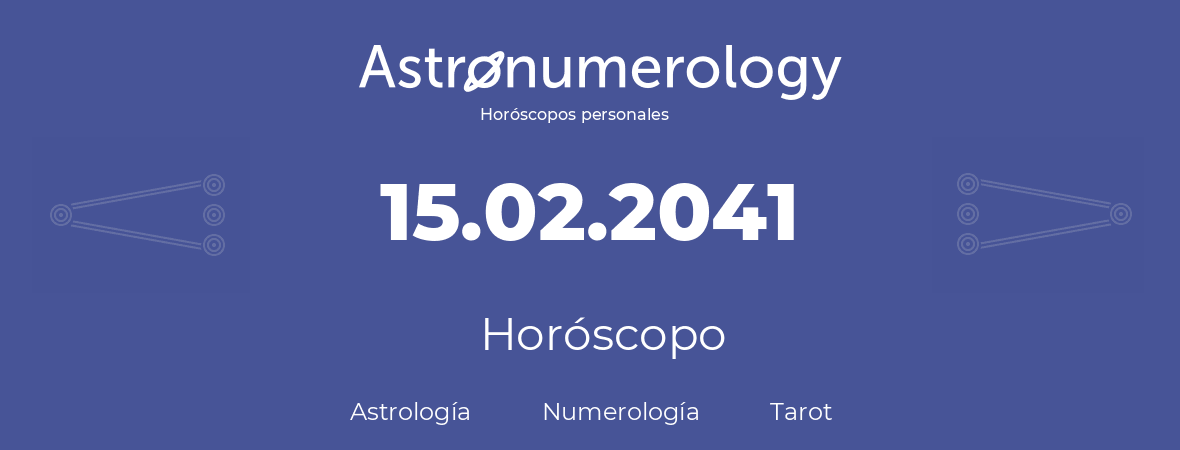 Fecha de nacimiento 15.02.2041 (15 de Febrero de 2041). Horóscopo.