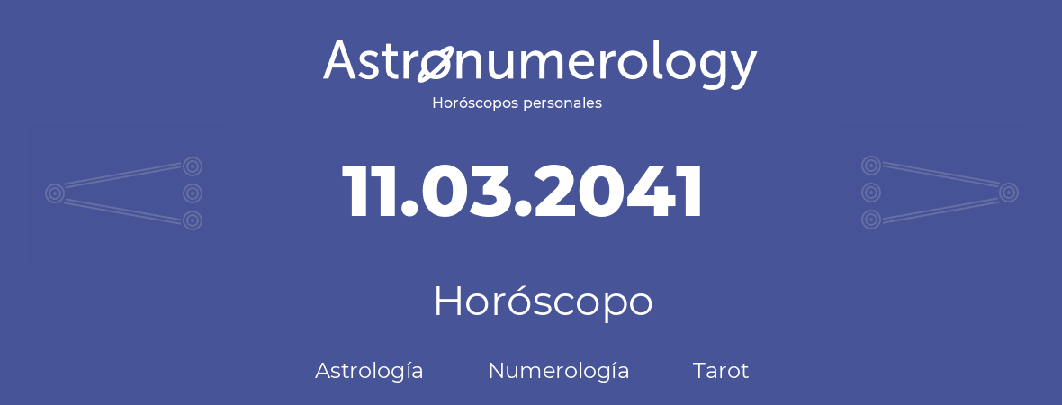 Fecha de nacimiento 11.03.2041 (11 de Marzo de 2041). Horóscopo.