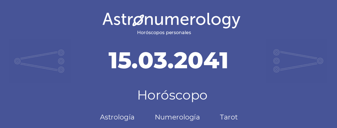 Fecha de nacimiento 15.03.2041 (15 de Marzo de 2041). Horóscopo.