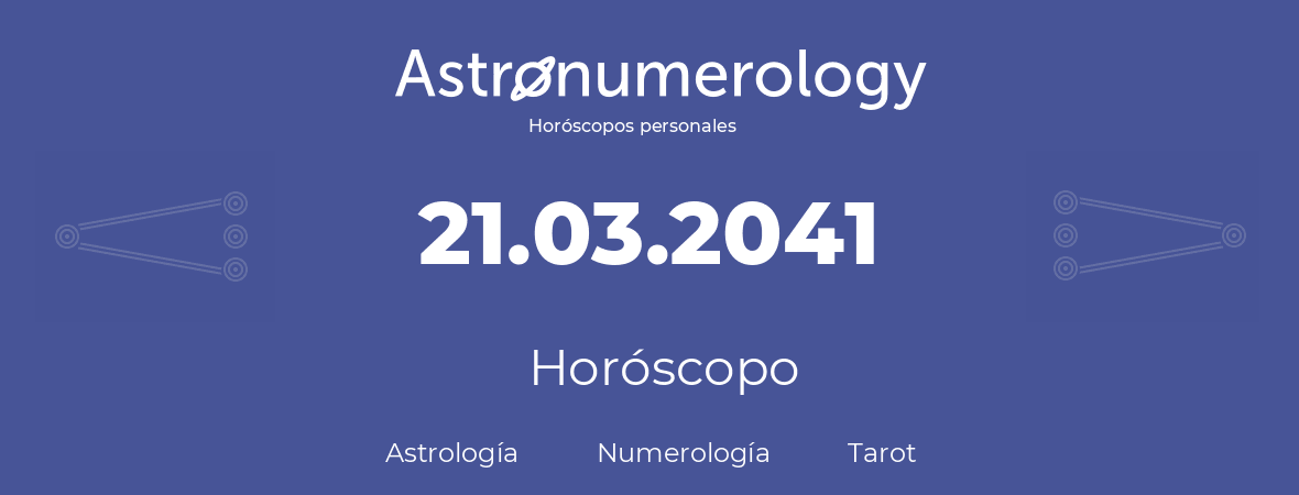 Fecha de nacimiento 21.03.2041 (21 de Marzo de 2041). Horóscopo.