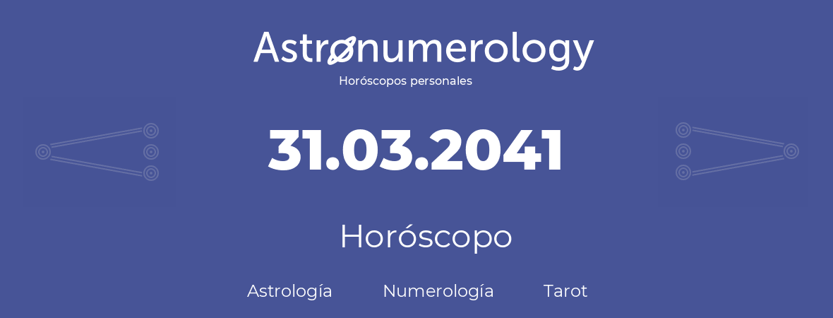 Fecha de nacimiento 31.03.2041 (31 de Marzo de 2041). Horóscopo.