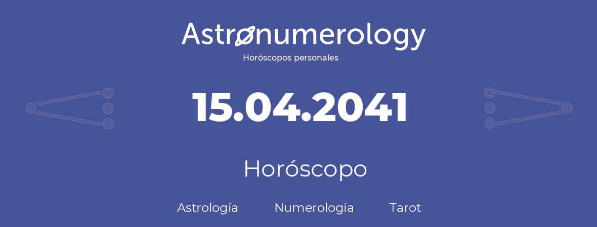 Fecha de nacimiento 15.04.2041 (15 de Abril de 2041). Horóscopo.